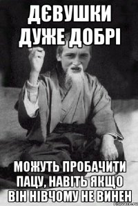 Дєвушки дуже добрі можуть пробачити пацу, навіть якщо він нівчому не винен