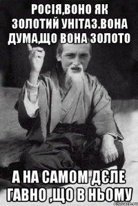 Росія,воно як золотий унітаз.Вона дума,що вона золото а на самом дєле ГАВНО ,що в ньому