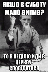 Якшо в суботу мало випив? То в неділю йди в церкву- сповідатися