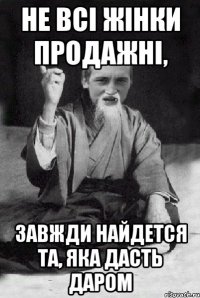 Не всі жінки продажні, завжди найдется та, яка дасть даром