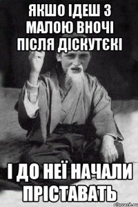 якшо ідеш з малою вночі після діскутєкі і до неї начали пріставать