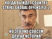 когда выйдет country strike gkobal offensifle 2 но это уже совсем другая история