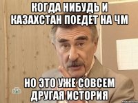 когда нибудь и Казахстан поедет на ЧМ Но это уже совсем другая история