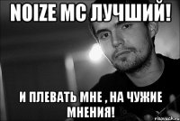 Noize MC лучший! И плевать мне , на чужие мнения!