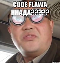 CODE FLAWA ННАДА????? 