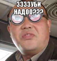 ЗЗЗЗуби надоо??? 