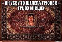 як уєбу то щелепа трісне в трьох місцях 