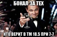 Бокал за тех Кто верит в тм 18.5 при 7-7