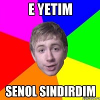 E YETIM SENOL SINDIRDIM