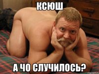 Ксюш А чо случилось?