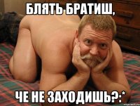 Блять братиш, че не заходишь?:*