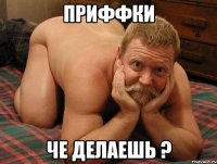 ПРИФФКИ ЧЕ ДЕЛАЕШЬ ?