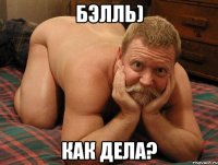 Бэлль) Как дела?