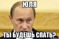 юля ты будешь спать?