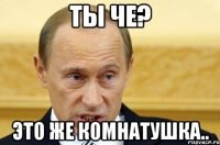 ты че? это же комнатушка..