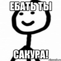 Ебать ты Сакура!