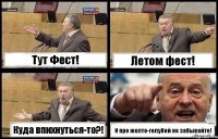 Тут Фест! Летом фест! Куда впихнуться-то?! И про желто-голубой не забывайте!