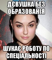 Дєвушка без образованія Шукає роботу по спеціальності