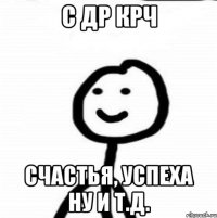 С др крч Счастья, успеха ну и т.д.