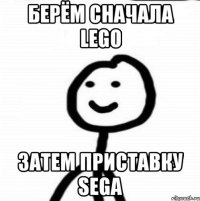 Берём сначала Lego Затем приставку Sega