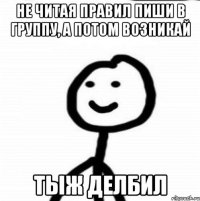 Не читая правил пиши в группу, а потом возникай тыж делбил