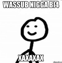 WASSUB nigga bi4 xaxaxax
