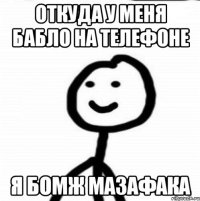 ОТкуда у меня бабло на телефоне Я БОМЖ МАЗАФАКА