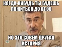 Когда-нибудь ты будешь ложиться до 01:00 Но это совем другая история