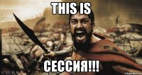 THIS IS СЕССИЯ!!!