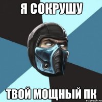 Я сокрушу Твой мощный пк