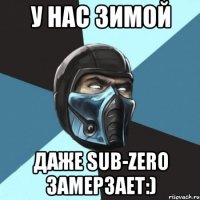 у нас зимой даже Sub-Zero замерзает:)