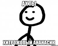 Ах ты Хитрожопый ананасик