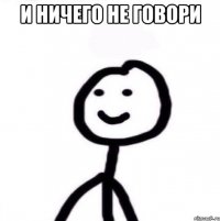 и ничего не говори 