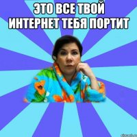 это все твой интернет тебя портит 