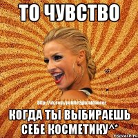 То чувство Когда ты выбираешь себе косметику^*