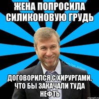 жена попросила силиконовую грудь договорился с хирургами, что бы закачали туда нефть