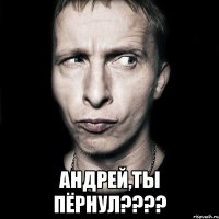  Андрей,ты пёрнул????