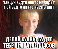 танцуй будто никто не видит пой будто никто не слышит делай хуйню будто тебе не хватает часов