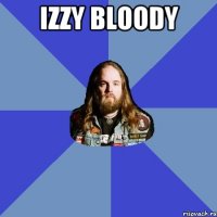 Izzy Bloody 