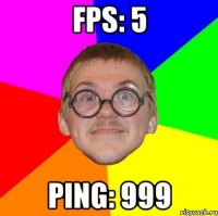 FPS: 5 PING: 999