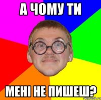 А чому ти Мені не пишеш?