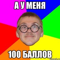 А У МЕНЯ 100 БАЛЛОВ