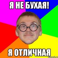 я не бухая! Я отличная