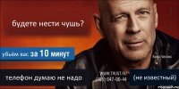 будете нести чушь? убьём вас телефон думаю не надо (не известный)