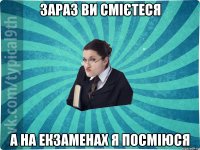 зараз ви смієтеся а на екзаменах я посміюся