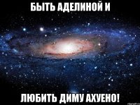 Быть Аделиной и любить Диму Ахуено!