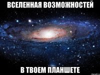 ВСЕЛЕННАЯ ВОЗМОЖНОСТЕЙ В ТВОЕМ ПЛАНШЕТЕ