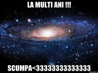 La multi ani !!! Scumpa<33333333333333