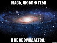 Мась, люблю тебя и не обсуждается:*