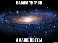 бабам тигров а паше цветы